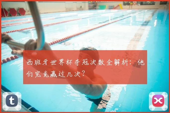 西班牙世界杯夺冠次数全解析：他们究竟赢过几次？