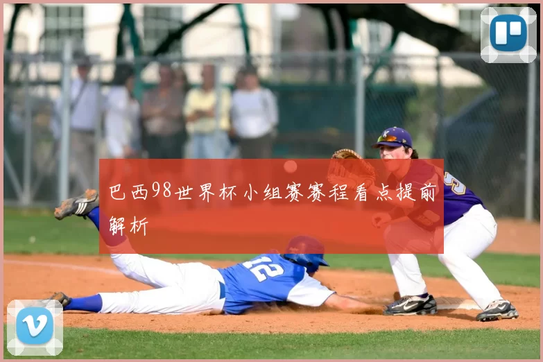 巴西98世界杯小组赛赛程看点提前解析