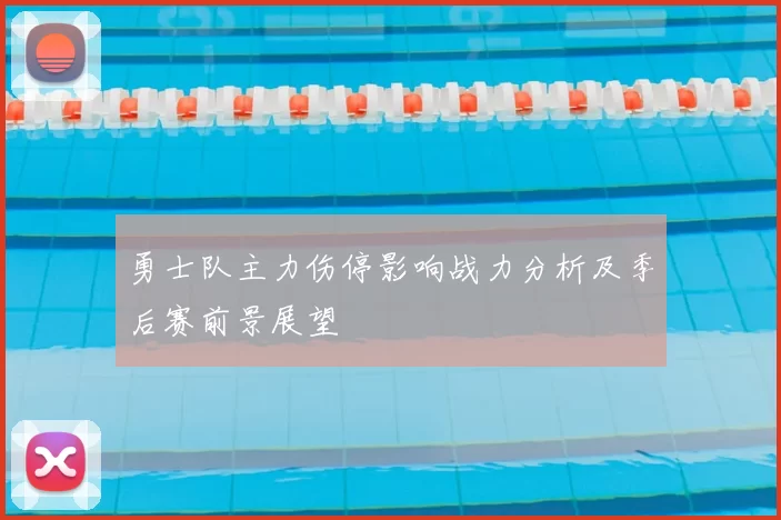 勇士队主力伤停影响战力分析及季后赛前景展望