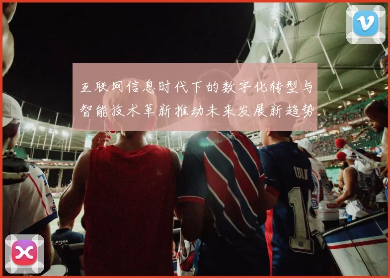 互联网信息时代下的数字化转型与智能技术革新推动未来发展新趋势