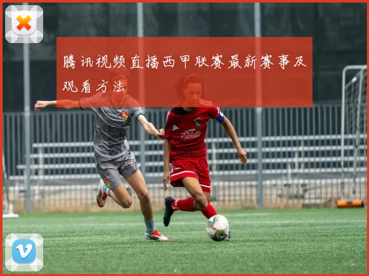 腾讯视频直播西甲联赛最新赛事及观看方法