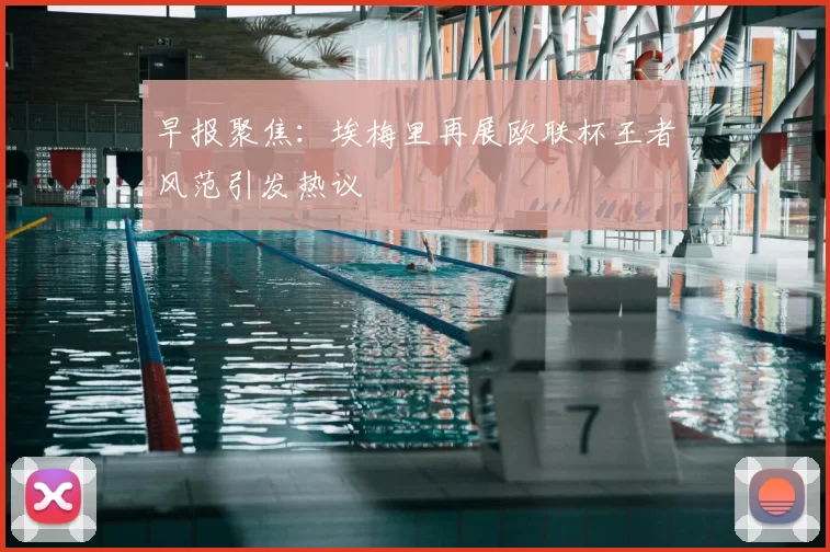 早报聚焦：埃梅里再展欧联杯王者风范引发热议