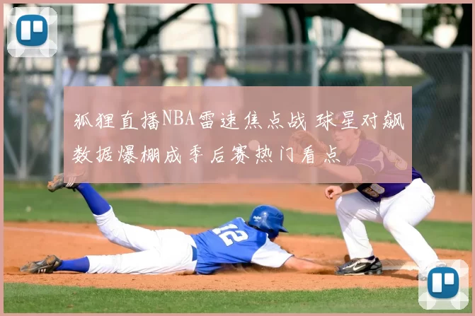 狐狸直播NBA雷速焦点战 球星对飙数据爆棚成季后赛热门看点