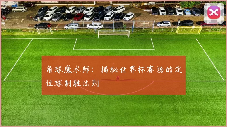 角球魔术师：揭秘世界杯赛场的定位球制胜法则