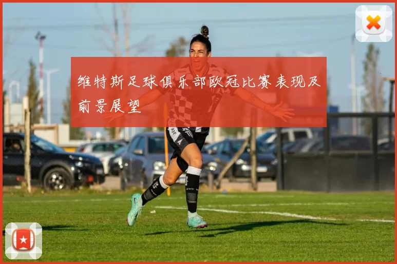 维特斯足球俱乐部欧冠比赛表现及前景展望