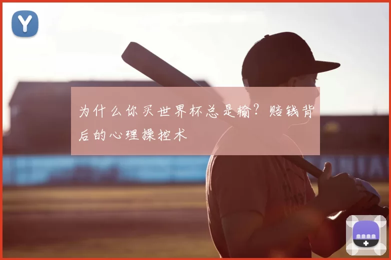 为什么你买世界杯总是输?赔钱背后的心理操控术