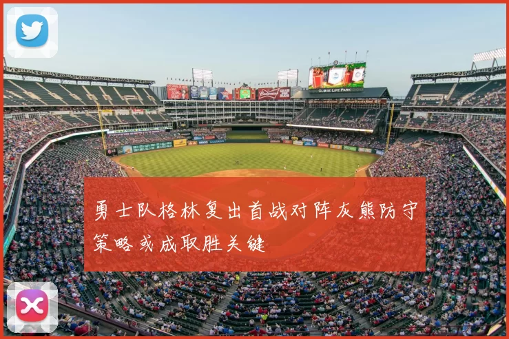 勇士队格林复出首战对阵灰熊防守策略或成取胜关键