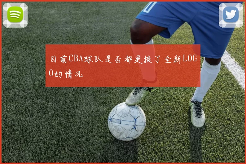 目前CBA球队是否都更换了全新LOGO的情况