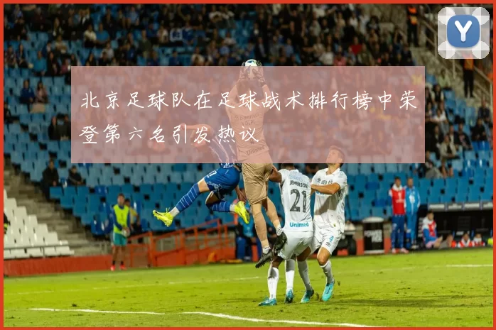 北京足球队在足球战术排行榜中荣登第六名引发热议