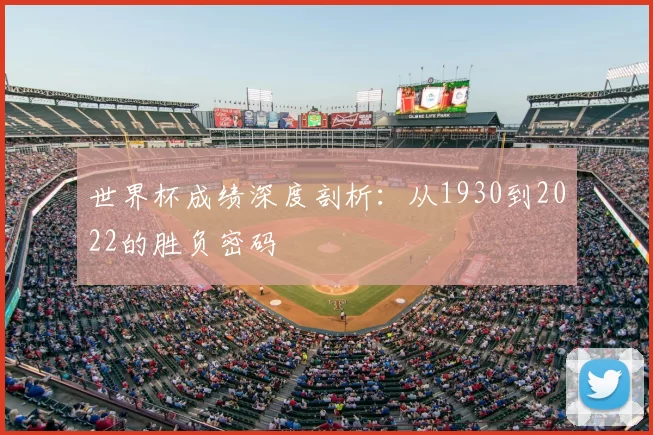 世界杯成绩深度剖析：从1930到2022的胜负密码