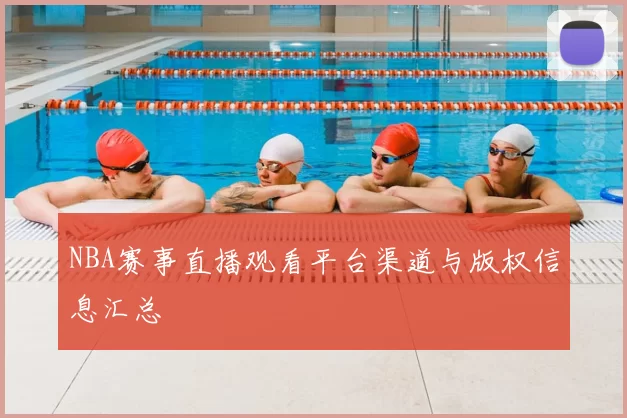 NBA赛事直播观看平台渠道与版权信息汇总