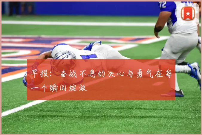 早报：奋战不息的决心与勇气在每一个瞬间绽放