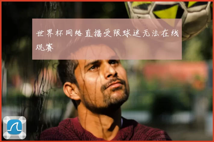 世界杯网络直播受限球迷无法在线观赛