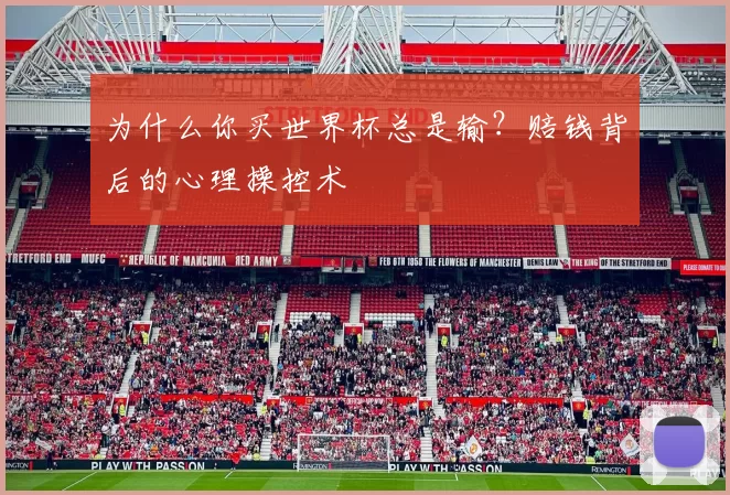 为什么你买世界杯总是输?赔钱背后的心理操控术