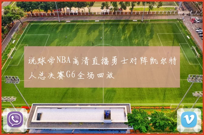 说球帝NBA高清直播勇士对阵凯尔特人总决赛G6全场回放