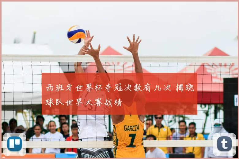 西班牙世界杯夺冠次数有几次 揭晓球队世界大赛战绩