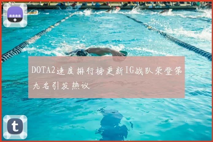 DOTA2速度排行榜更新IG战队荣登第九名引发热议