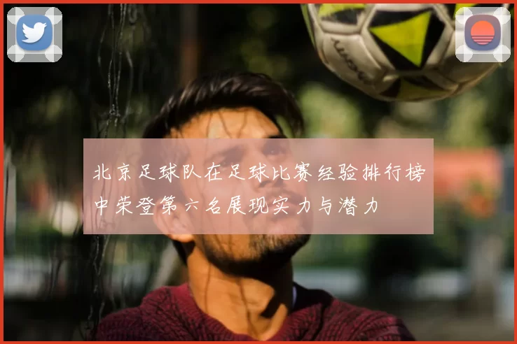 北京足球队在足球比赛经验排行榜中荣登第六名展现实力与潜力