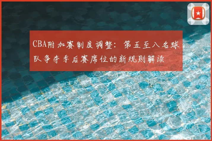 CBA附加赛制度调整：第五至八名球队争夺季后赛席位的新规则解读
