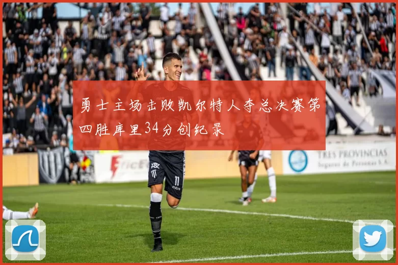 勇士主场击败凯尔特人夺总决赛第四胜库里34分创纪录