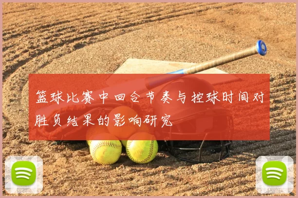 篮球比赛中回合节奏与控球时间对胜负结果的影响研究