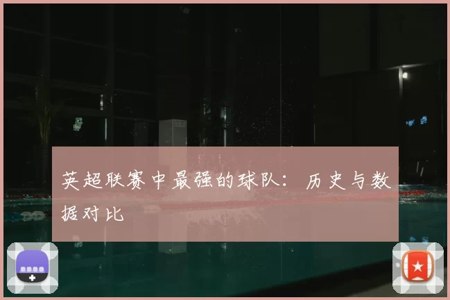 英超联赛中最强的球队：历史与数据对比