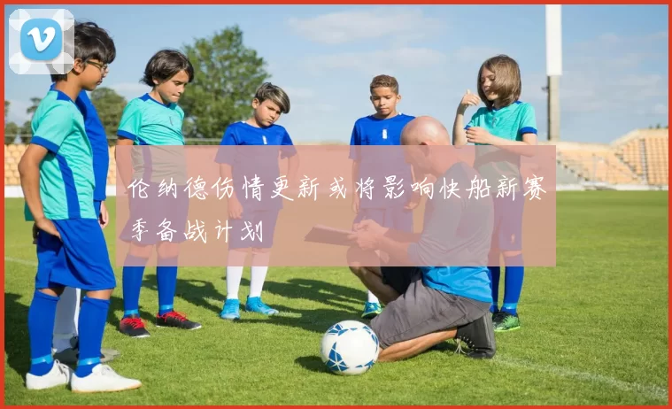 伦纳德伤情更新或将影响快船新赛季备战计划