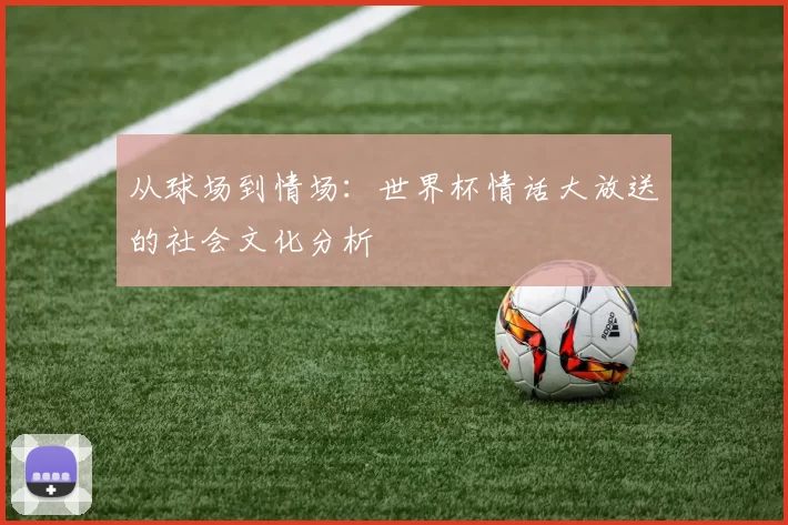 从球场到情场：世界杯情话大放送的社会文化分析
