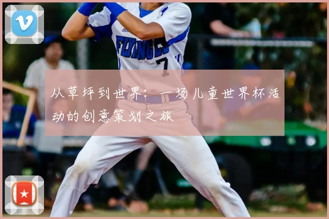 从草坪到世界:一场儿童世界杯活动的创意策划之旅
