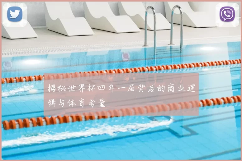 揭秘世界杯四年一届背后的商业逻辑与体育考量