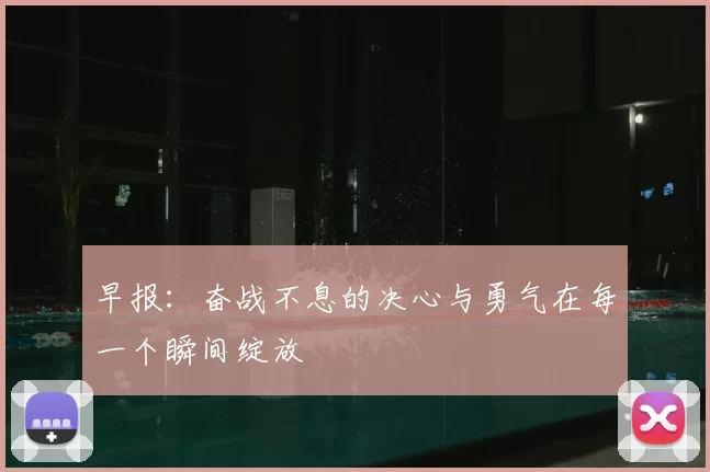 早报：奋战不息的决心与勇气在每一个瞬间绽放