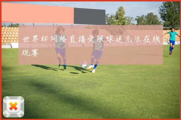 世界杯网络直播受限球迷无法在线观赛
