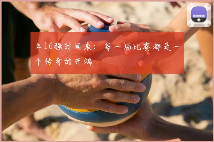 年16强时间表：每一场比赛都是一个传奇的开端