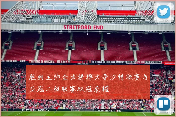 胜利主帅全力拼搏力争沙特联赛与亚冠二级联赛双冠荣耀