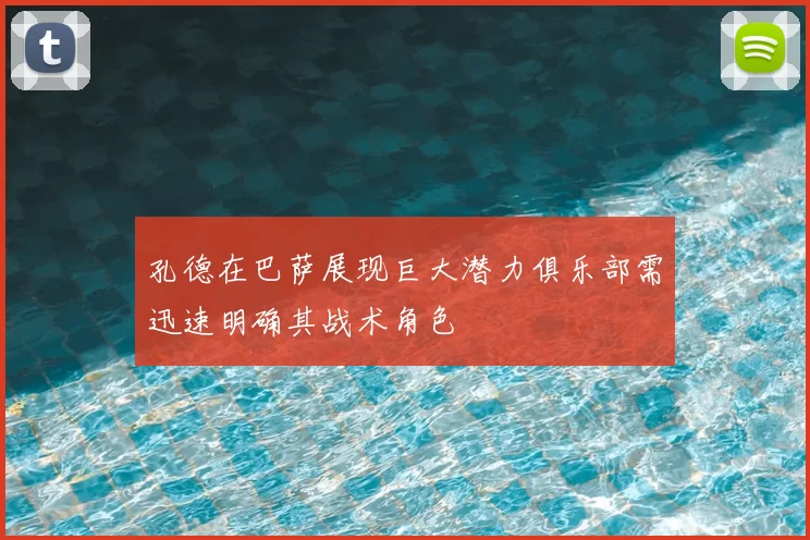孔德在巴萨展现巨大潜力俱乐部需迅速明确其战术角色