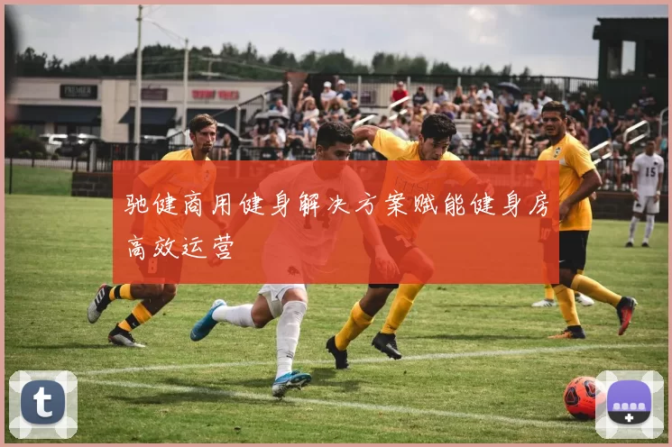 驰健商用健身解决方案赋能健身房高效运营