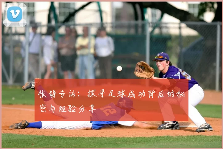 张静专访：探寻足球成功背后的秘密与经验分享